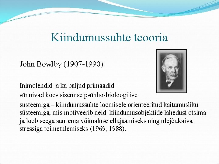 Kiindumussuhte teooria John Bowlby (1907 -1990) Inimolendid ja ka paljud primaadid sünnivad koos sisemise