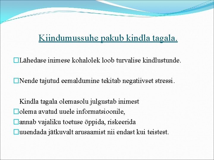 Kiindumussuhe pakub kindla tagala. �Lähedase inimese kohalolek loob turvalise kindlustunde. �Nende tajutud eemaldumine tekitab