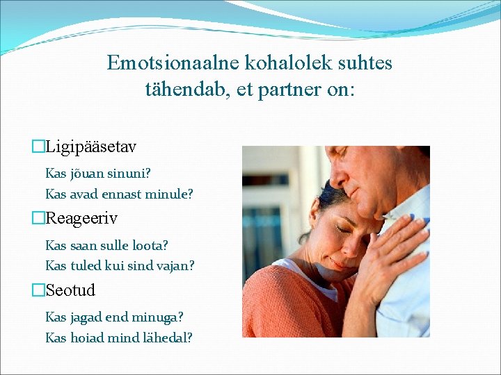 Emotsionaalne kohalolek suhtes tähendab, et partner on: �Ligipääsetav Kas jõuan sinuni? Kas avad ennast