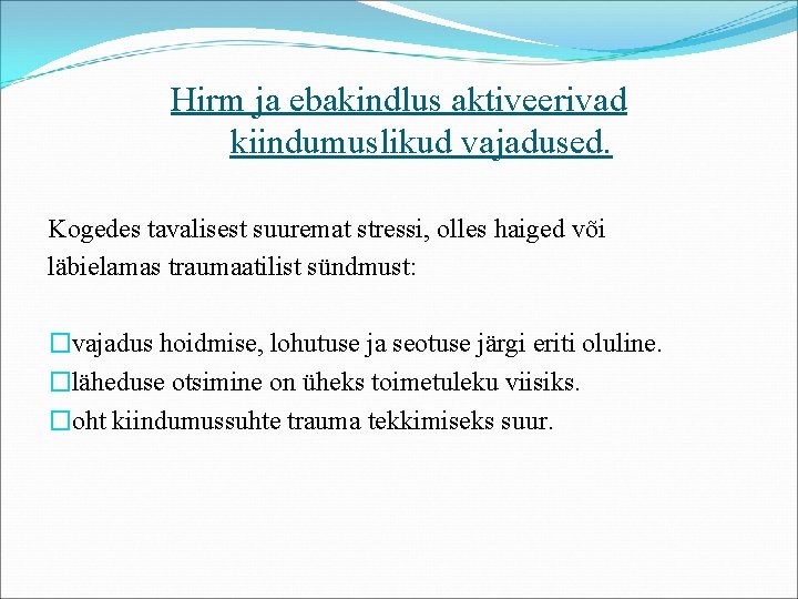 Hirm ja ebakindlus aktiveerivad kiindumuslikud vajadused. Kogedes tavalisest suuremat stressi, olles haiged või läbielamas