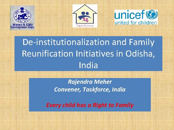 De-institutionalization and Family Reunification Initiatives in Odisha, India Rajendra Meher Convener, Taskforce, India Every