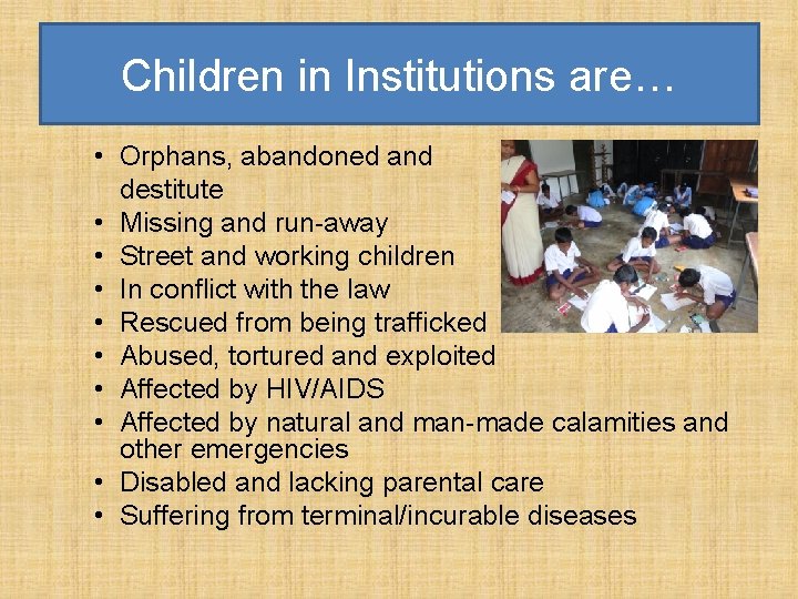 Children in Institutions are… • Orphans, abandoned and destitute • Missing and run-away •