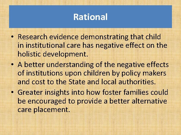 Rational • Research evidence demonstrating that child in institutional care has negative effect on