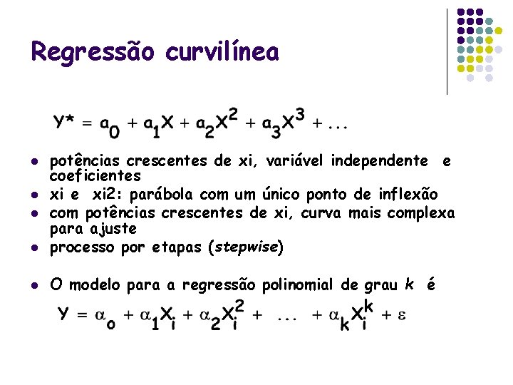 Regressão curvilínea l potências crescentes de xi, variável independente e coeficientes xi e xi