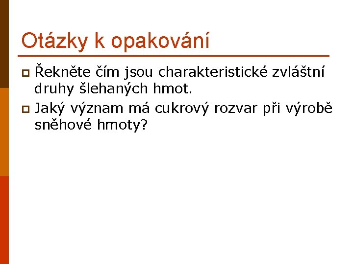 Otázky k opakování Řekněte čím jsou charakteristické zvláštní druhy šlehaných hmot. p Jaký význam