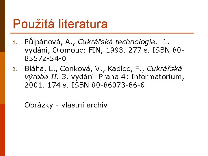 Použitá literatura 1. 2. Půlpánová, A. , Cukrářská technologie. 1. vydání, Olomouc: FIN, 1993.
