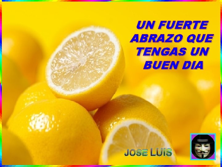 UN FUERTE ABRAZO QUE TENGAS UN BUEN DIA JOSE LUIS 