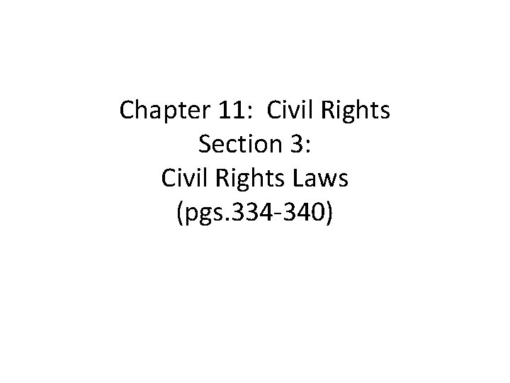 Chapter 11: Civil Rights Section 3: Civil Rights Laws (pgs. 334 -340) 