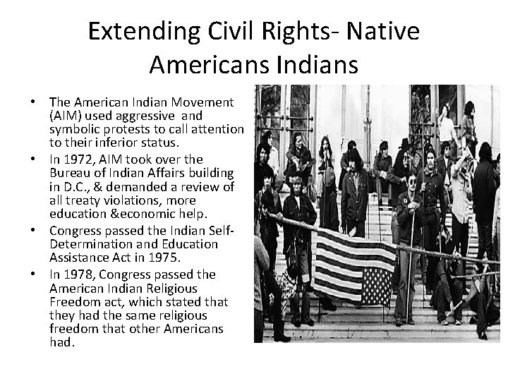 Extending Civil Rights- Native Americans Indians • The American Indian Movement (AIM) used aggressive