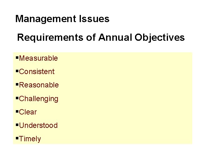 Management Issues Requirements of Annual Objectives §Measurable §Consistent §Reasonable §Challenging §Clear §Understood §Timely Management Issues Requirements of Annual Objectives §Measurable §Consistent §Reasonable §Challenging §Clear §Understood §Timely