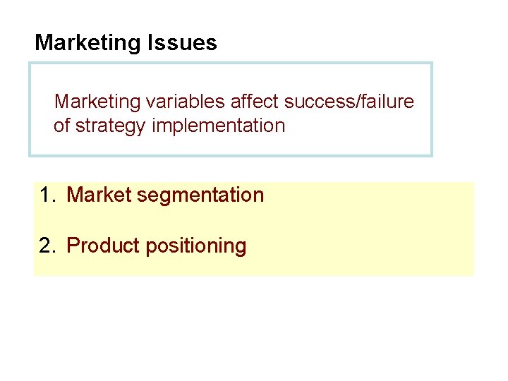Marketing Issues Marketing variables affect success/failure of strategy implementation 1. Market segmentation 2. Product Marketing Issues Marketing variables affect success/failure of strategy implementation 1. Market segmentation 2. Product