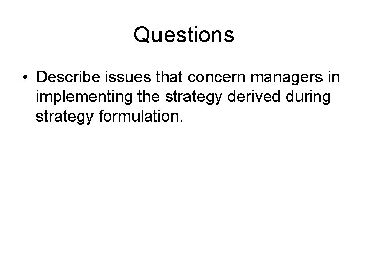 Questions • Describe issues that concern managers in implementing the strategy derived during strategy Questions • Describe issues that concern managers in implementing the strategy derived during strategy