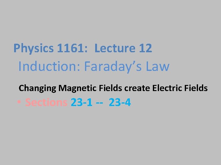 Physics 1161: Lecture 12 Induction: Faraday’s Law Changing Magnetic Fields create Electric Fields •