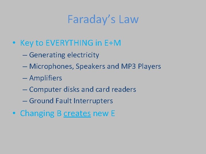 Faraday’s Law • Key to EVERYTHING in E+M – Generating electricity – Microphones, Speakers