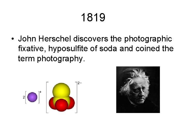 1819 • John Herschel discovers the photographic fixative, hyposulfite of soda and coined the