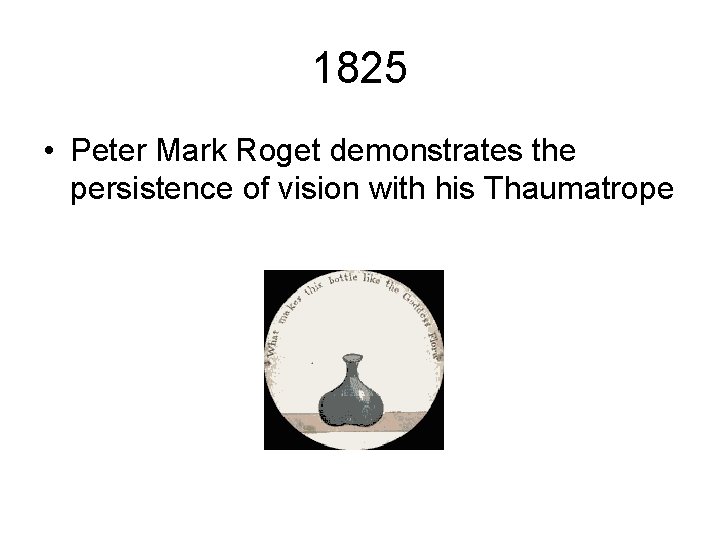 1825 • Peter Mark Roget demonstrates the persistence of vision with his Thaumatrope 