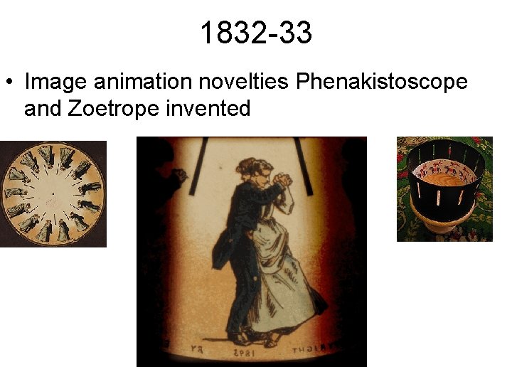 1832 -33 • Image animation novelties Phenakistoscope and Zoetrope invented 