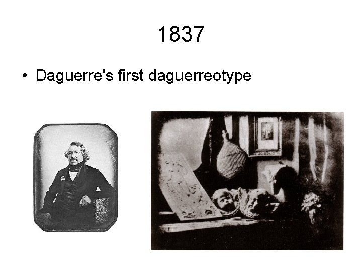 1837 • Daguerre's first daguerreotype 