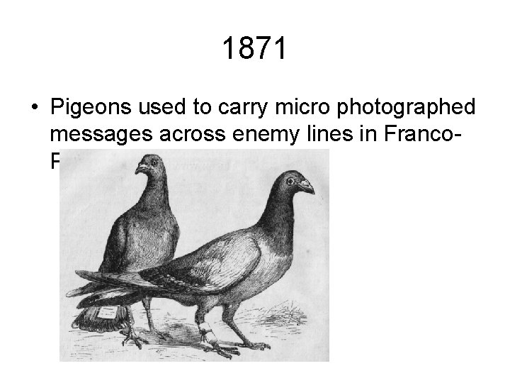 1871 • Pigeons used to carry micro photographed messages across enemy lines in Franco.