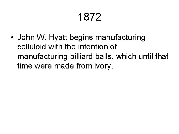 1872 • John W. Hyatt begins manufacturing celluloid with the intention of manufacturing billiard