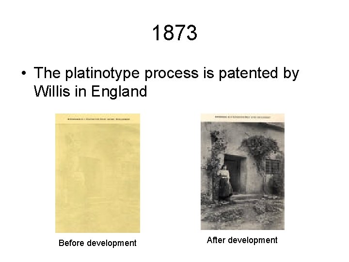 1873 • The platinotype process is patented by Willis in England Before development After