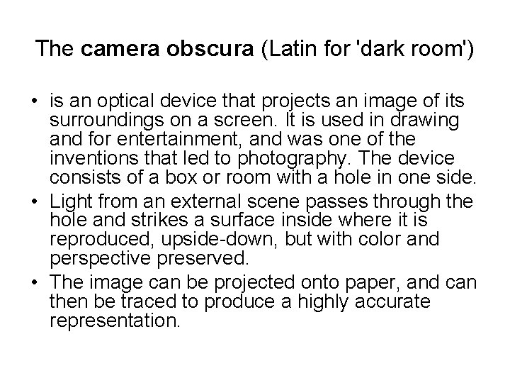 The camera obscura (Latin for 'dark room') • is an optical device that projects