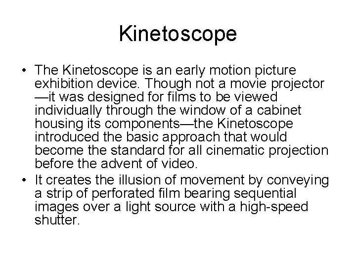 Kinetoscope • The Kinetoscope is an early motion picture exhibition device. Though not a