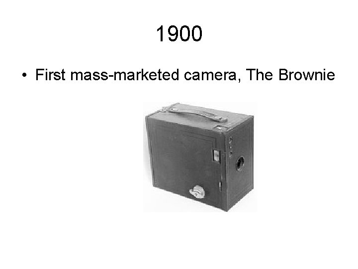 1900 • First mass-marketed camera, The Brownie 