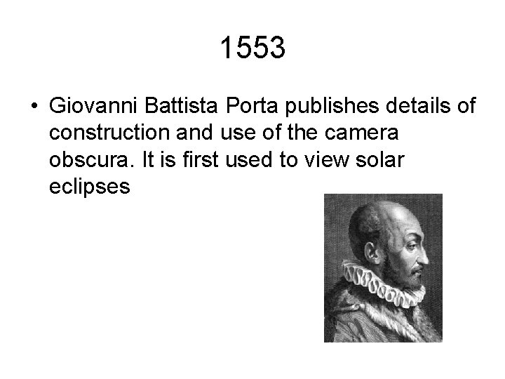 1553 • Giovanni Battista Porta publishes details of construction and use of the camera