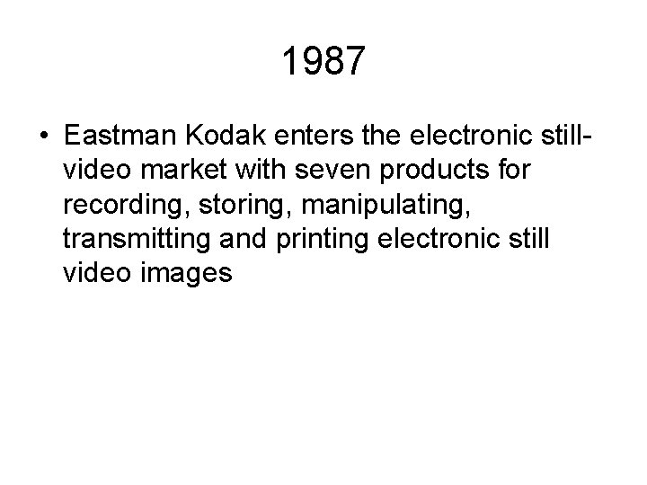 1987 • Eastman Kodak enters the electronic stillvideo market with seven products for recording,