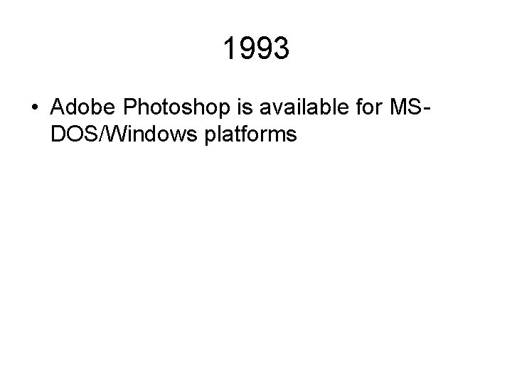 1993 • Adobe Photoshop is available for MSDOS/Windows platforms 