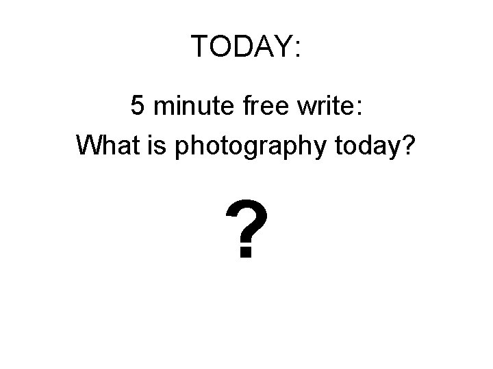 TODAY: 5 minute free write: What is photography today? ? 