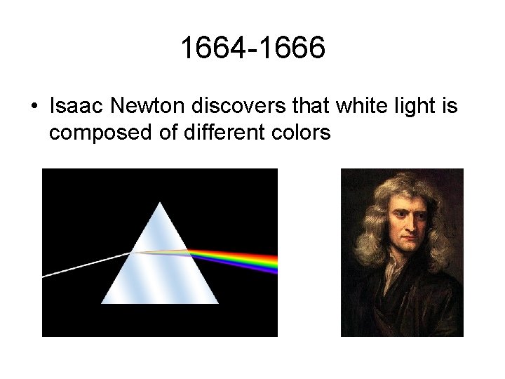 1664 -1666 • Isaac Newton discovers that white light is composed of different colors