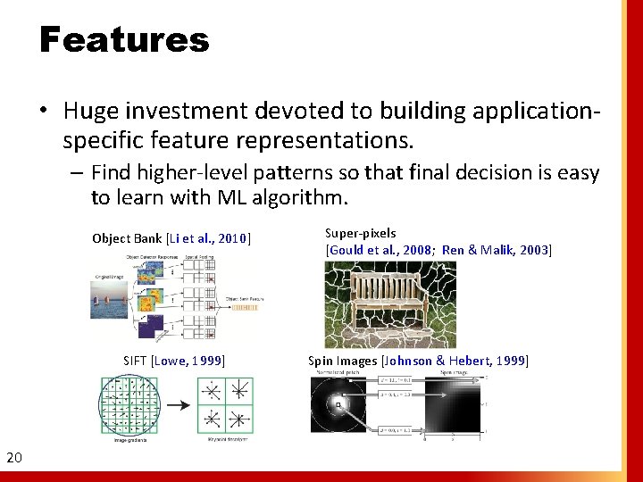 Features • Huge investment devoted to building applicationspecific feature representations. – Find higher-level patterns