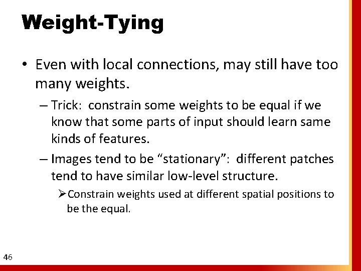 Weight-Tying • Even with local connections, may still have too many weights. – Trick: