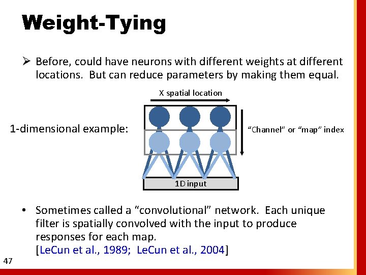 Weight-Tying Ø Before, could have neurons with different weights at different locations. But can