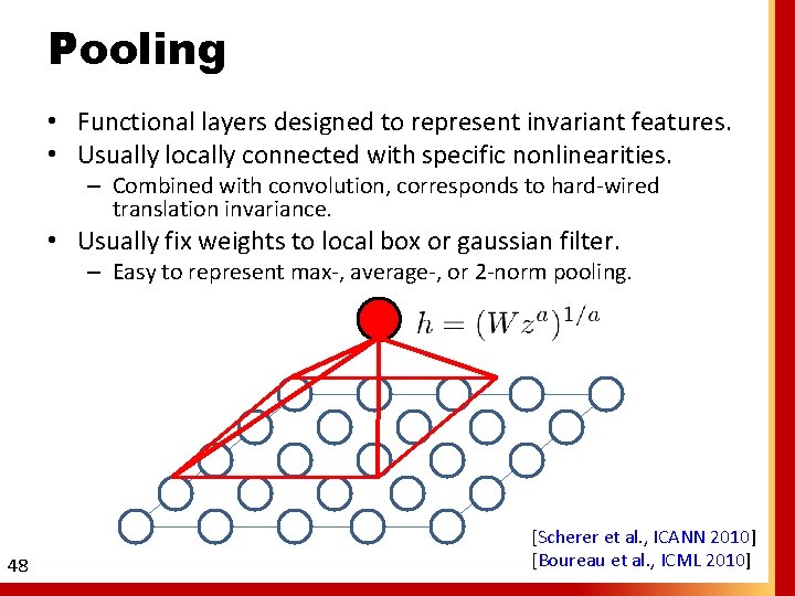 Pooling • Functional layers designed to represent invariant features. • Usually locally connected with