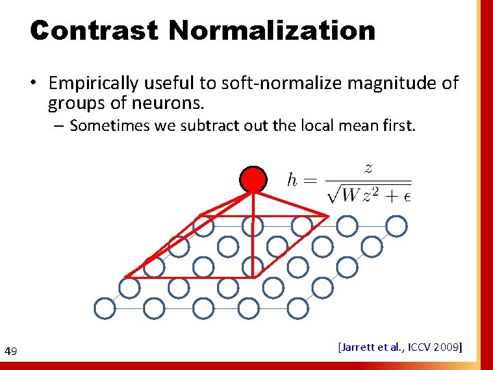 Contrast Normalization • Empirically useful to soft-normalize magnitude of groups of neurons. – Sometimes