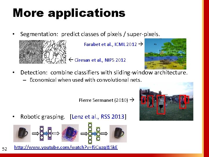 More applications • Segmentation: predict classes of pixels / super-pixels. Farabet et al. ,