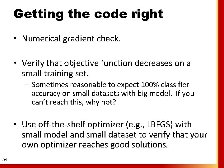Getting the code right • Numerical gradient check. • Verify that objective function decreases