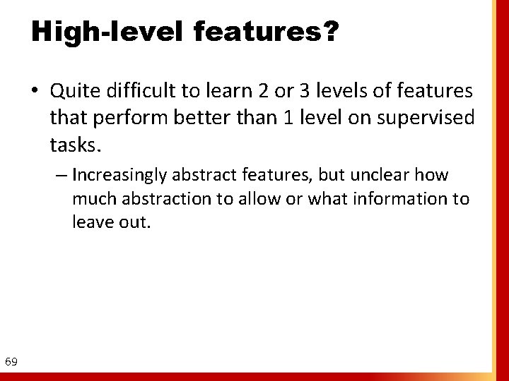 High-level features? • Quite difficult to learn 2 or 3 levels of features that