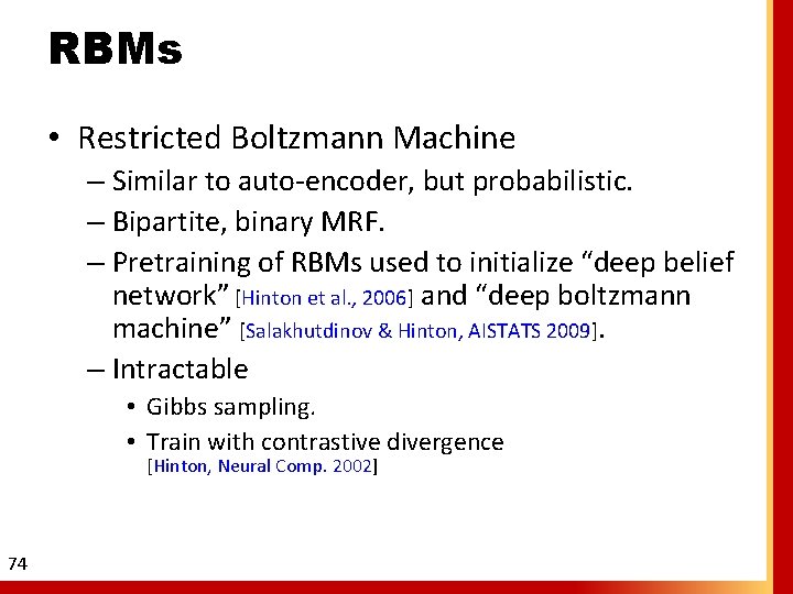 RBMs • Restricted Boltzmann Machine – Similar to auto-encoder, but probabilistic. – Bipartite, binary