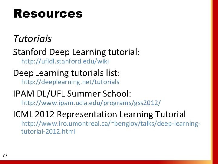 Resources Tutorials Stanford Deep Learning tutorial: http: //ufldl. stanford. edu/wiki Deep Learning tutorials list: