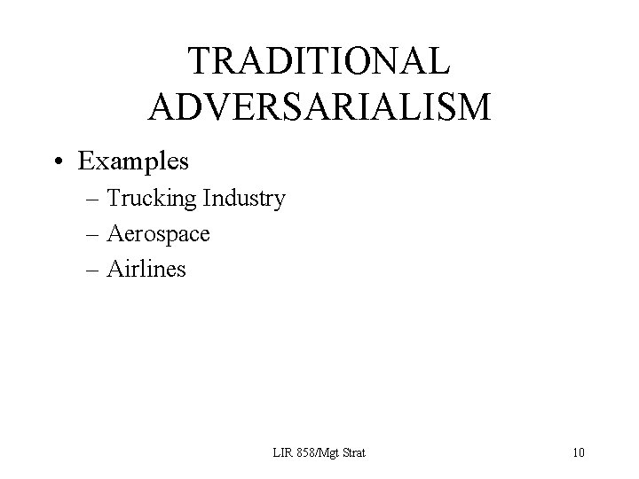 TRADITIONAL ADVERSARIALISM • Examples – Trucking Industry – Aerospace – Airlines LIR 858/Mgt Strat