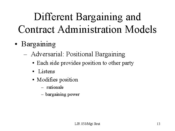 Different Bargaining and Contract Administration Models • Bargaining – Adversarial: Positional Bargaining • Each