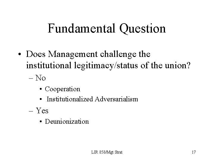 Fundamental Question • Does Management challenge the institutional legitimacy/status of the union? – No