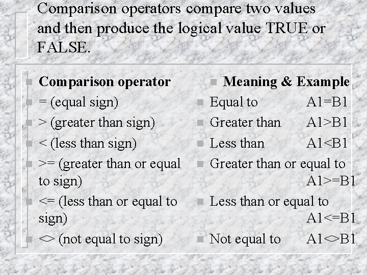 Comparison operators compare two values and then produce the logical value TRUE or FALSE.