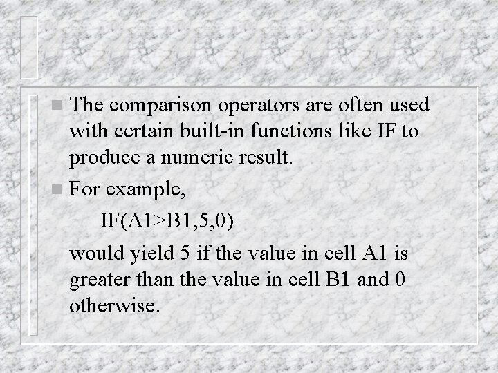 The comparison operators are often used with certain built-in functions like IF to produce