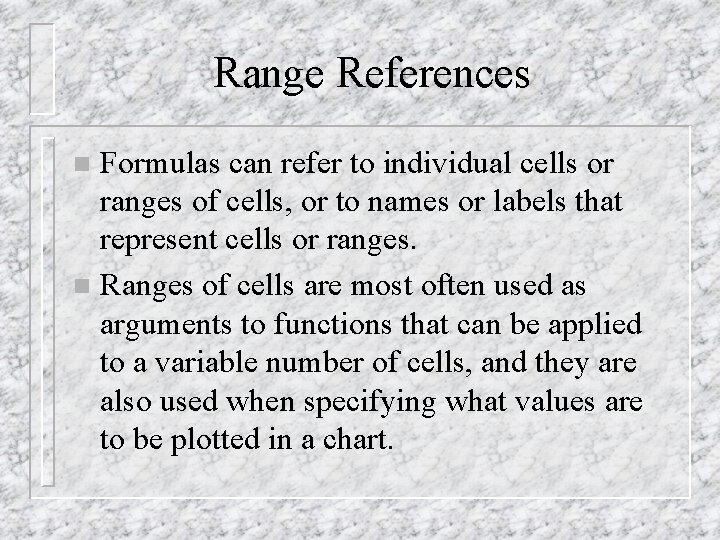 Range References Formulas can refer to individual cells or ranges of cells, or to