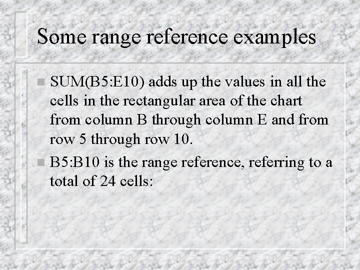 Some range reference examples SUM(B 5: E 10) adds up the values in all